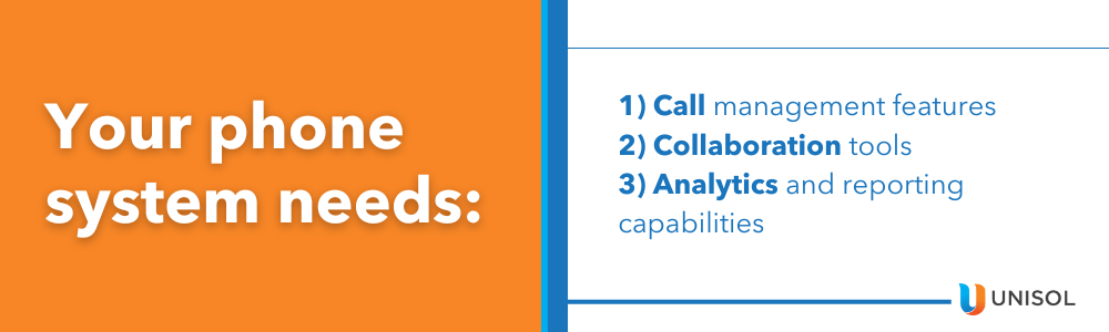 Your phone system needs:
1) Call management features
2) Collaboration tools
3) Analytics and reporting capabilities