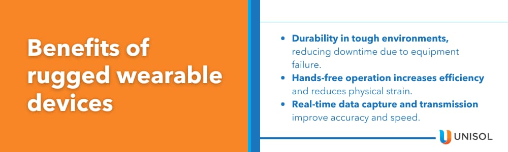 Benefits of rugged wearable devices
Durability in tough environments, reducing downtime due to equipment failure.
Hands-free operation increases efficiency and reduces physical strain.
Real-time data capture and transmission improve accuracy and speed.